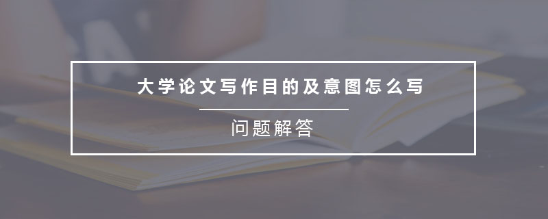 大學(xué)論文寫作目的及意圖怎么寫